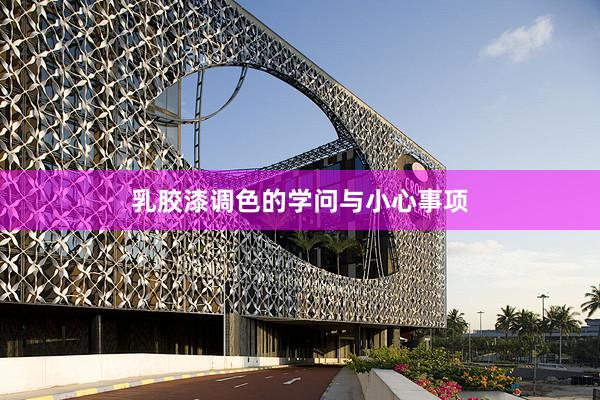 乳胶漆调色的学问与小心事项
