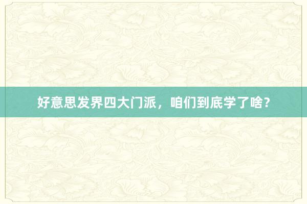 好意思发界四大门派，咱们到底学了啥？