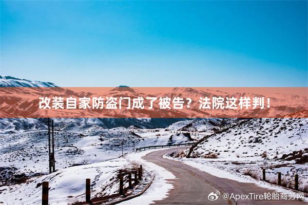 改装自家防盗门成了被告？法院这样判！