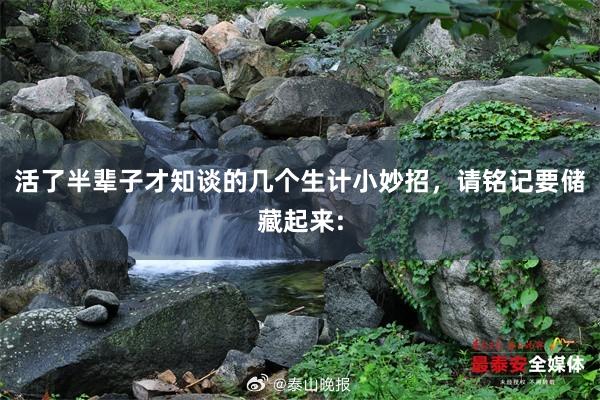 活了半辈子才知谈的几个生计小妙招，请铭记要储藏起来: