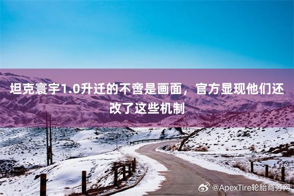 坦克寰宇1.0升迁的不啻是画面，官方显现他们还改了这些机制