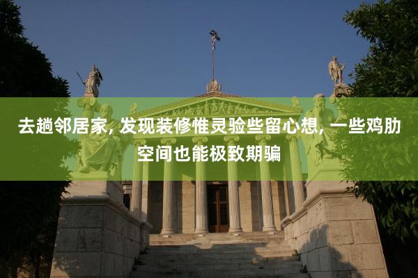 去趟邻居家, 发现装修惟灵验些留心想, 一些鸡肋空间也能极致期骗