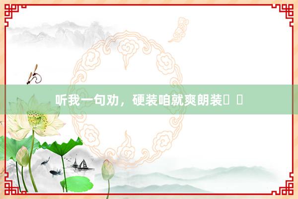 听我一句劝,硬装咱就爽朗装❗️