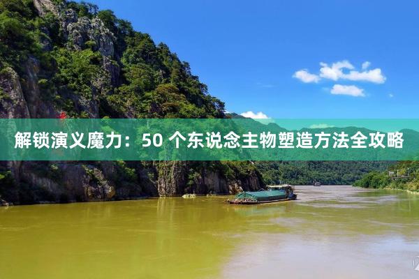 解锁演义魔力：50 个东说念主物塑造方法全攻略