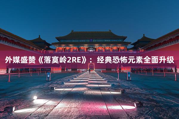 外媒盛赞《落寞岭2RE》：经典恐怖元素全面升级